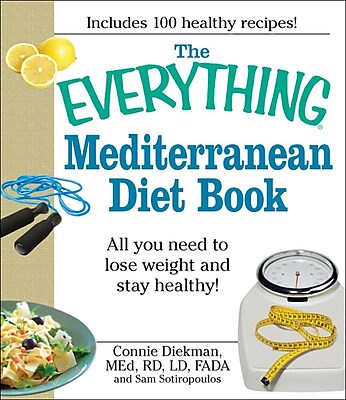 The Everything Mediterranean Diet Book: All you need to lose weight and stay healthy!