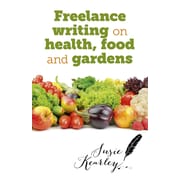 freelance writing on health food and gardens  freelance writing health