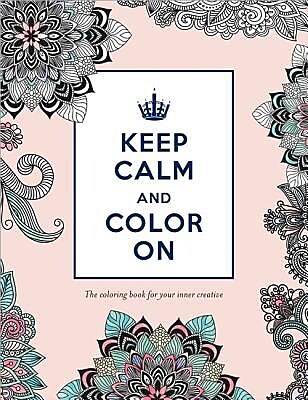 Keep Calm and Color On: The Coloring Book for Your Inner Creative, Paperback (9781492635284)