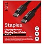 Staples TECH 6 ft. Display Port to Display Port Audio/Video Cable, Male to Male, Black (ST62469)~#|#~B4CD309E-92B5-47B4-B9709D64DCEB384C_sc7
