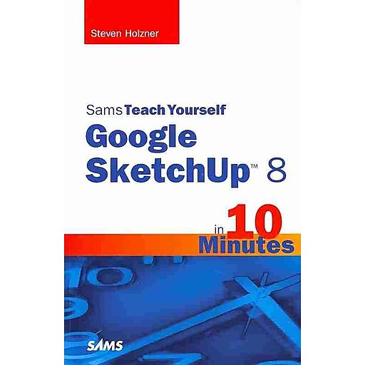 Sams Teach Yourself Google Sketchup 8 In 10 Minutes Sams