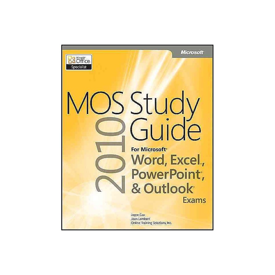 MOS 2010 Study Guide for Microsoft Word, Excel, PowerPoint, and Outlook Exams