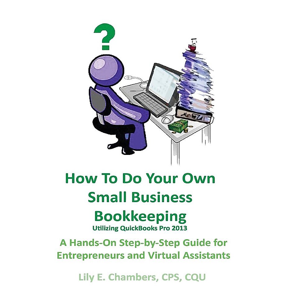 How to Do Your Own Small Bus Bookkeeping Utilizing QuickBooks Pro  2013  A Step By Step  for Entrepreneurs &  Virtual Assistants