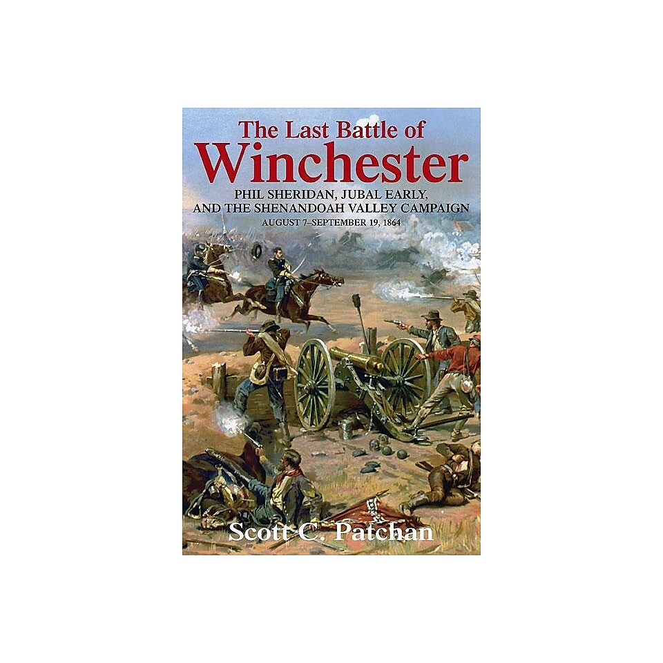 The Last Battle of Winchester Phil Sheridan, Jubal Early, and the Shenandoah Valley Campaign August 7   September 19, 1864