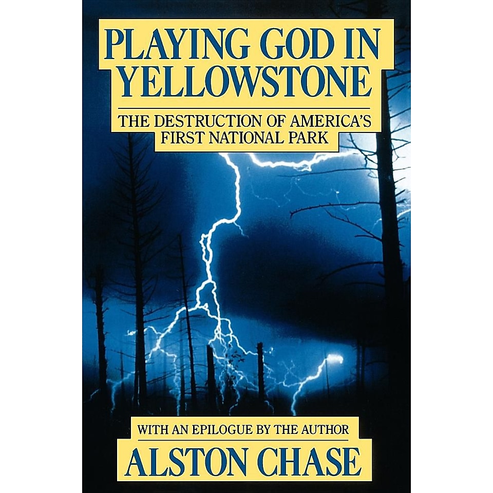 Playing God in Yellowstone The Destruction of American (Ameri)CAs First National Park