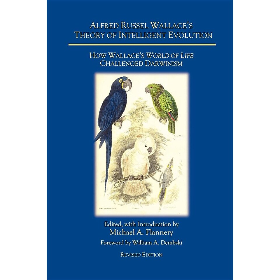Alfred Russel Wallaces Theory of Intelligent Evolution How Wallaces World of Life Challenged Darwinism (Revised Edition)