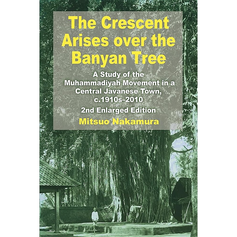 The Crescent Arises Over the Banyan Tree  A Study of the Muhammadiyah Movement in a Central Javanese Town