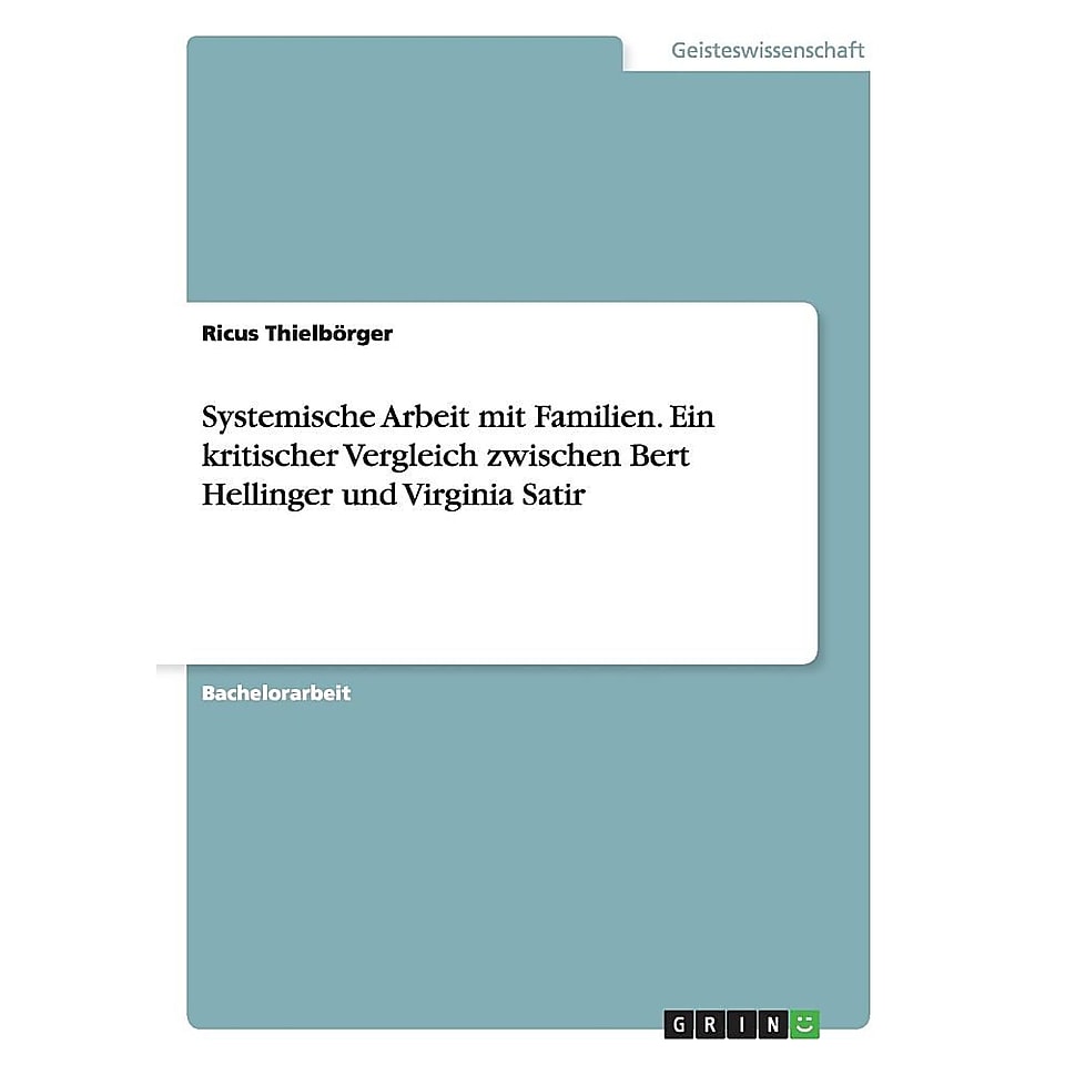 Systemische Arbeit mit Familien. Ein kritischer Vergleich zwischen Bert Hellinger und Virginia Satir (German Edition)