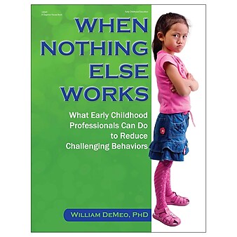 When Nothing Else Works : What Early Childhood Professionals Can Do to Reduce Challenging Behaviors by William DeMeo